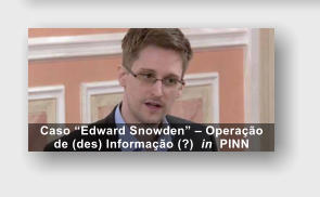 Caso “Edward Snowden” – Operação de (des) Informação (?)  in  PINN